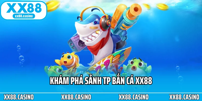 Khám phá sảnh TP bắn cá XX88 Khám phá sảnh TP bắn cá XX88